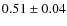 $0.51\pm0.04$