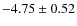 $-4.75\pm0.52$