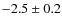 $-2.5\pm0.2$
