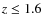 $z\leq1.6$