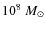 $10^8~M_{\odot}$