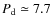 $P_{\rm d} \simeq 7.7$