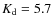 $K_{\rm d} = 5.7$