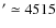 $' \simeq 4515$
