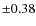 $\pm 0.38$