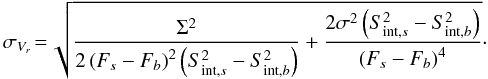 \begin{equation} \sigma_{V_r}\! =\! \sqrt{\frac{\Sigma^2}{2\left(F_s - F_b\right)^2 \left(S_{{\rm int},s}^2 - S_{{\rm int},b}^2 \right)} + \frac{2 \sigma^2 \left(S_{{\rm int},s}^2 - S_{{\rm int},b}^2 \right) }{\left(F_s - F_b\right)^4}}\cdot \end{equation}