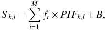 \begin{equation} S_{k,l}=\sum_{i=1}^M f_i \times PIF_{k,l}+B, \end{equation}