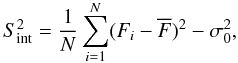 \begin{equation} S_{\rm int}^2 = \frac {1}{N} \sum_{i=1}^N (F_i - \overline{F})^2 - \sigma_{0}^2, \end{equation}