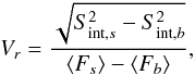 \begin{equation} V_r = \frac {\sqrt{S_{{\rm int},s}^2 - S_{{\rm int},b}^2}} {\langle F_s \rangle - \langle F_b \rangle}, \label{fracvar} \end{equation}