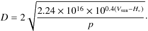 \begin{equation} D=2\sqrt{\frac{2.24\times10^{16}\times10^{0.4(V_{\rm sun}-H_{v})}}{p}}\cdot \end{equation}