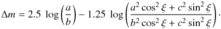 \begin{equation} \Delta{m} = 2.5~\log\left( \frac{a}{b}\right) - 1.25~\log \left( \frac{a^{2}\cos^{2}\xi + c^{2}\sin^{2}\xi}{b^{2}\cos^{2}\xi + c^{2}\sin^{2}\xi}\right)\cdot \end{equation}
