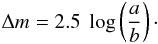 \begin{equation} \Delta{m} = 2.5~\log\left(\frac{a}{b}\right)\cdot \end{equation}