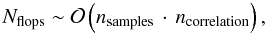 \begin{equation} \label{eq:madping_scaling} N_\mathrm{flops} \sim \mathcal{O}\left( {n_\mathrm{samples}\,\cdot\,n_\mathrm{correlation}} \right), \end{equation}