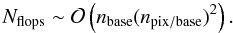 \begin{equation} N_\mathrm{flops} \sim \mathcal{O}\left(n_{\mathrm{base}}(n_{\mathrm{pix/base}})^2\right). \end{equation}