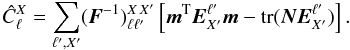 \begin{equation} \hat{C}_\ell^X = \sum_{\ell' , X'} (\vec F^{-1})^{X \, X'}_{\ell\ell'} \left[ \vec m^\mathrm T\vec E^{\ell'}_{X'}\vec m -\mathrm{tr}(\vec N{\vec E}^{\ell'}_{X'}) \right]. \label{eq:QMLestim} \end{equation}