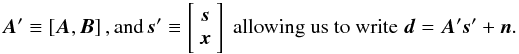 \begin{equation} \vec A' \equiv \left[ \vec A, \vec B\right], \mathrm{and} \, \vec s' \equiv \left[ \begin{array}{c} \vec s\\ \vec x \end{array} \right] \;\textrm{allowing us to write}\; \vec d = \vec A'\vec s' + \vec n. \label{eq:todprime} \end{equation}