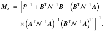 \begin{eqnarray} \vec M_x &= & \bigg[ \mathcal P^{-1} + \vec B^\mathrm T\mathcal N^{-1}\vec B - \left(\vec B^\mathrm T\mathcal N^{-1}\vec A\right) \nonumber \\&& \times \left(\vec A^\mathrm T\mathcal N^{-1}\vec A\right)^{-1} \left(\vec B^\mathrm T\mathcal N^{-1}\vec A\right)^\mathrm T \bigg]^{-1}. \label{eq:MmatXX} \end{eqnarray}