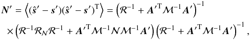 \begin{eqnarray} \label{eq:generalized_residual_covariance} &&\vec N' = \left\langle (\hat{\vec s}'-\vec s')(\hat{\vec s}'-\vec s')^\mathrm T \right\rangle = \left( \mathcal R^{-1} + {\vec A'}^\mathrm T\mathcal M^{-1}\vec A' \right)^{-1}\nonumber\\ &&\;\;\times\left( \mathcal R^{-1}\mathcal R_\mathcal N\mathcal R^{-1} + {\vec A'}^\mathrm T\mathcal M^{-1}\mathcal N\mathcal M^{-1} \vec A' \right) \left( \mathcal R^{-1} + {\vec A'}^\mathrm T\mathcal M^{-1}\vec A' \right)^{-1}, \end{eqnarray}