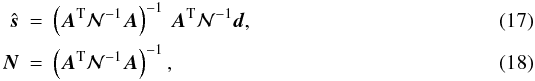 \begin{eqnarray} \label{eq:optimal_map} \hat{\vec s} & = & \left( {\vec A}^\mathrm T\mathcal N^{-1}\vec A \right)^{-1}\, {\vec A}^\mathrm T\mathcal N^{-1}\vec d, \\ \label{eq:optimal_ncm} \vec N & = & \left( {\vec A}^\mathrm T\mathcal N^{-1}\vec A \right)^{-1}, \end{eqnarray}