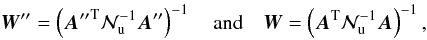 \begin{equation} \vec W'' = \left({\vec A''}^\mathrm T\mathcal N_\mathrm u^{-1}\vec A''\right)^{-1} \quad \textrm{and}\quad \vec W = \left(\vec A^\mathrm T\mathcal N_\mathrm u^{-1}\vec A\right)^{-1}, \end{equation}