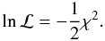 \begin{equation} \ln \mathcal{L} = - \frac{1}{2} \chi^{2}. \end{equation}