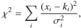 \begin{equation} \chi^{2} = \sum_{i}{\frac{(x_{i}-k_{i})^{2}}{\sigma_{i}^{2}}}, \label{eq:chi2} \end{equation}