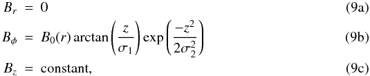 \begin{subequations} \label{eq:TD} \begin{eqnarray} \label{eq:TD_r} B_{r} &=& 0\\ \label{eq:TD_phi} B_{\phi} &=& B_{0}(r) \arctan \left( \frac{z}{\sigma_{1}} \right) \exp \left( \frac{-z^{2}}{2 \sigma_{2}^{2}} \right)\\ \label{eq:TD_z} B_{z} &= &{\rm constant}, \end{eqnarray} \end{subequations}