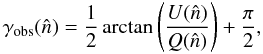 \begin{equation} \label{pa} \gamma_{\rm obs}(\hat n) = \frac{1}{2} \arctan \left( \frac{U(\hat n)}{Q(\hat n)} \right) + \frac{\pi}{2}, \end{equation}