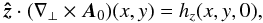 \begin{eqnarray} \zu\cdot(\nabla_{\perp}\times\bA_{0})(x,y) = h_{z}(x,y,0) , \label{BCA0} \end{eqnarray}