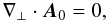 \begin{eqnarray} \nabla_{\perp}\cdot\bA_{0} = 0 , \end{eqnarray}