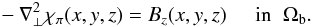 \begin{eqnarray} -\nabla_{\perp}^{2}\chi_{\po}(x,y,z) = B_{z}(x,y,z) \;\;\;\;\; \mbox{in} \;\; \Omega_{\rm b} . \label{Eqchipo} \end{eqnarray}