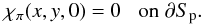 \begin{eqnarray} \chi_{\po}(x,y,0) = 0 \;\;\; \mbox{on} \; \partial S_{\rm p} . \label{BCchi} \end{eqnarray}