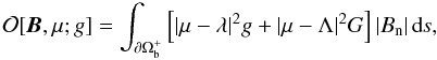 \begin{eqnarray} \cO[\B,\mu;g] = \int_{\partial\Omega_{\rm b}^{+}}\left[\abs{\mu-\lambda}^{2}g + \abs{\mu-\Lambda}^{2}G\right]\abs{B_{\rm n}}\is , \label{DefO1} \end{eqnarray}
