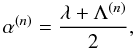 \begin{eqnarray} \alpha^{(n)} = \frac{\lambda+\Lambda^{(n)}}{2} , \end{eqnarray}