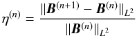 \begin{eqnarray} \eta^{(n)} = \frac{\norm{\B^{(n+1)}-\B^{(n)}}_{L^{2}}}{\norm{\B^{(n)}}_{L^{2}}} \end{eqnarray}