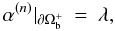 \begin{eqnarray} \label{Eqsboundalphan} \alpha^{(n)}|_{\partial\Omega_{\rm b}^+} &=& \lambda , \end{eqnarray}