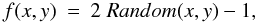 \begin{eqnarray} \label{random} f(x,y) &=& 2\; Random(x,y)-1 , \end{eqnarray}