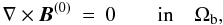 \begin{eqnarray} \nabla\times{\vec{B}}^{(0)} &=& 0 \qquad\textrm{in} \quad \Omega_{\rm b}, \end{eqnarray}