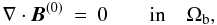 \begin{eqnarray} \nabla\cdot{\vec{B}}^{(0)} &=& 0 \qquad\textrm{in} \quad \Omega_{\rm b}, \end{eqnarray}