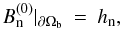 \begin{eqnarray} \label{Eqpot} B_{\rm n}^{(0)}|_{\partial\Omega_{\rm b}} &=& h_{\rm n} , \end{eqnarray}