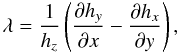 \begin{eqnarray} \lambda = \frac{1}{h_{z}}\left(\dpx{h_{y}}-\dpy{h_{x}}\right), \end{eqnarray}
