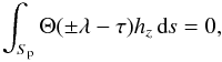 \begin{eqnarray} \int_{S_{\rm p}}\Theta(\pm\lambda-\tau)h_{z}\is = 0 , \label{Constraints} \end{eqnarray}