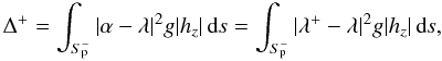 \begin{eqnarray} \Delta^{+} = \int_{S_{\rm p}^{-}}\abs{\alpha-\lambda}^{2}g\abs{h_{z}}\is = \int_{S_{\rm p}^{-}}\abs{\lambda^{+}-\lambda}^{2}g\abs{h_{z}}\is , \label{DefDelta} \end{eqnarray}
