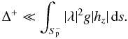 \begin{eqnarray} \Delta^{+} \ll \int_{S_{\rm p}^{-}}\abs{\lambda}^{2}g\abs{h_{z}}\is . \label{Checkalpha} \end{eqnarray}