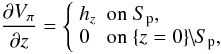 \begin{eqnarray} \dpz{V_{\po}} = \left\{ \begin{array}{ll} h_{z} & \mbox{on } S_{\rm p} , \\ 0 & \mbox{on } \{z=0\}\!\!\setminus\!\! S_{\rm p} , \end{array} \right. \end{eqnarray}