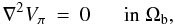 \begin{eqnarray} \nabla ^{2}V_{\po} &=& 0 \;\;\:\;\;\; \mbox{in } \Omega_{\rm b} , \end{eqnarray}