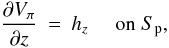 \begin{eqnarray} \dpz{V_{\po}} &=& h_{z} \;\;\;\;\, \mbox{on } S_{\rm p} , \end{eqnarray}