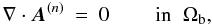 \begin{eqnarray} \nabla\cdot\bA^{(n)} &=& 0 \;\;\;\;\;\;\;\; \mbox{in} \;\; \Omega_{\rm b} , \end{eqnarray}