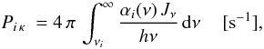 \appendix \setcounter{section}{1} \begin{equation} P_{i\,\kappa}~= 4\,\pi\,\int_{{\nu}_i}^\infty \frac{\alpha_i(\nu)\,J_\nu}{h\nu}\, \mathrm{d}\nu\, \quad [{\rm s}^{-1}], \end{equation}