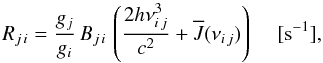\appendix \setcounter{section}{1} \begin{equation} R_{j\,i}=\frac{g_j}{g_i}\,B_{j\,i}\,\left(\frac{2h\nu_{i\,j}^3}{c^2} + \overline{J}(\nu_{i\,j})\right)\, \quad [{\rm s}^{-1}], \end{equation}